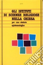 Gli istituti di scienze religiose nella Chiesa. Per uno statuto epistemologico libro