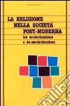 La religione nella società post-moderna. Tra secolarizzazione e de-secolarizzazione libro