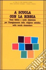 A scuola con la Bibbia. Temi biblici e unità didattiche per l'insegnamento della religione cattolica nella scuola elementare libro