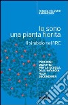 Io sono una pianta fiorita. Il simbolo nell'IRC. Percorsi didattici per la scuola, dall'infanzia alla secondaria libro di Feliziani Kannheiser Franca