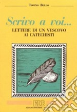 Scrivo a voi... Lettere di un vescovo ai catechisti libro