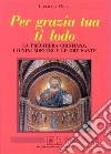 Per grazia tua ti lodo. La preghiera cristiana: i divini misteri e le ore sante libro