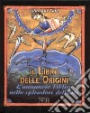 Il libro delle Origini. L'annuncio biblico nello splendore dell'arte libro