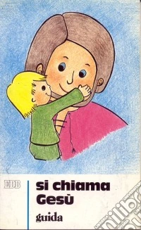 Si chiama Gesù. Guida per i catechisti libro