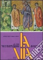 La via. Testo di religione cattolica. Per la Scuola elementare libro