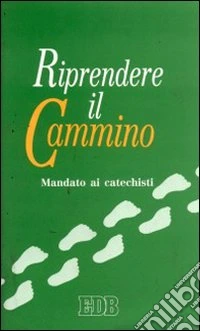 Riprendere il cammino. Mandato ai catechisti libro