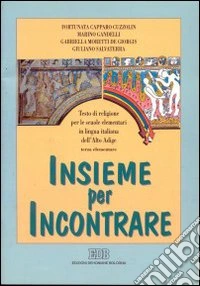 Insieme per incontrare. Testo di religione per la 3/a classe elementare dell'Alto Adige libro
