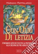 Con olio di letizia. Itinerario catechistico per la preparazione alla cresima dei pre-adolescenti libro