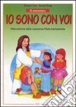 Io sono con voi. Lasciate che i bambini vengano a me. Per la 2ª classe elementare. Maturazione della coscienza filiale battesimale libro