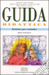 Insieme per costruire. Guida per l'insegnante. Per la 5ª classe elementare di lingua tedesca libro