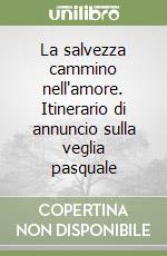 La salvezza cammino nell'amore. Itinerario di annuncio sulla veglia pasquale