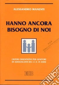 Hanno ancora bisogno di noi. Criteri orientativi per genitori di adolescenti da 11 a 19 anni libro