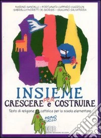Insieme per crescere e per costruire. Testo di religione cattolica per il 1º ciclo libro