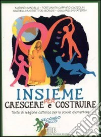 Insieme per crescere e per costruire. Testo di religione cattolica per il 2º ciclo libro