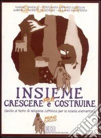 Insieme per crescere e per costruire. Guida al testo di religione cattolica per il 1º ciclo libro