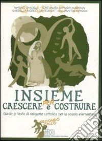 Insieme per crescere e per costruire. Guida al testo di religione cattolica per il 2º ciclo libro