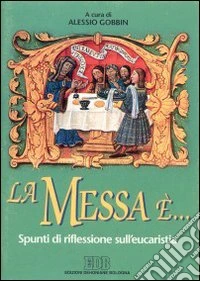 La messa è... Spunti di riflessione sull'eucaristia libro