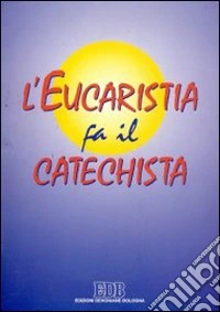 L'eucaristia fa il catechista libro