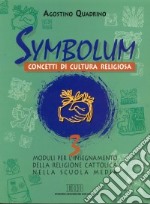 Symbolum. Concetti di cultura religiosa. Moduli per l'insegnamento della religione cattolica nella Scuola media. Vol. 3