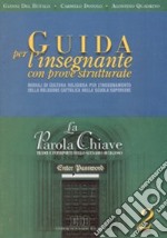 La parola chiave. Trame e interpreti dello scenario religioso. Guida per l'insegnante. Guida per l'insegnante. Per il triennio libro