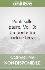 Ponti sulle paure. Vol. 3: Un ponte tra cielo e terra libro