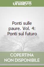 Ponti sulle paure. Vol. 4: Ponti sul futuro libro