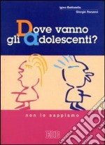 Dove vanno gli adolescenti? Non lo sappiamo libro