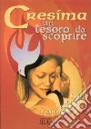 Cresima: un tesoro da scoprire. L'olio; le mani; il pastore; la comunità. Schede per la preparazione al sacramento della cresima libro