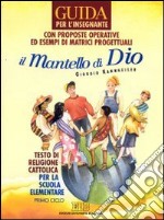 Il mantello di Dio. Testo di religione cattolica per il primo ciclo della scuola elementare (6-8 anni). Guida per l'insegnante libro