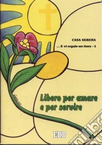 ... E vi regalo un fiore. Vol. 3: Libero per amare e per servire libro