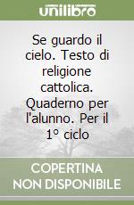 Se guardo il cielo. Testo di religione cattolica. Quaderno per l'alunno. Per il 1° ciclo libro