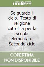 Se guardo il cielo. Testo di religione cattolica per la scuola elementare. Secondo ciclo libro