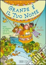 Grande è il tuo nome. Testo di religione cattolica. Per la 4ª e 5ª classe elementare libro