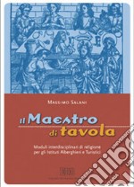 Il maestro di tavola. Moduli interdisciplinari di religione. Per gli Ist. alberghieri e turistici libro