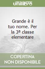 Grande è il tuo nome. Per la 3ª classe elementare libro