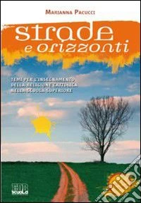 Strade e orizzonti. Temi per l'insegnamento della religione cattolica nella Scuola superiore libro