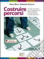 Costruire percorsi. Schede operative per l'insegnamento della religione cattolica. Volume unico. Materiali per l'insegnante. Per le scuole superiori