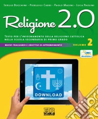 Religione 2.0. Testo per l'insegnamento della religione cattolica nella scuola secondaria di primo grado. Per la Scuola media. Vol. 2 libro