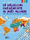 Le religioni presentate ai miei alunni. Per un'educazione al dialogo interreligioso. Testo per l'insegnamento della religione nella scuola superiore libro di Bocchini Sergio