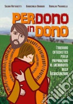 Perdono in dono. Itinerario catechistico per la preparazione al sacramento della riconciliazione libro