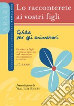 Lo racconterete ai vostri figli. Itinerario di catechesi familiare. 1° anno. Guida per gli animatori libro