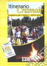 Itinerario crismale. Quaderno per ragazzi. Primo anno libro