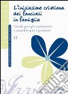 L'iniziazione cristiana dei fanciulli in famiglia. Guida per gli animatori e sussidio per i genitori libro