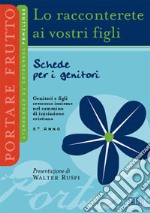 Lo racconterete ai vostri figli. Itinerario di catechesi familiare. 5° anno. Schede per i genitori libro