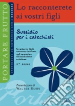 Lo racconterete ai vostri figli. Itnerario di catechesi con i ragazzi. 5° anno. Sussidio per i catechisti libro