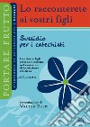 Lo racconterete ai vostri figli. Itnerario di catechesi con i ragazzi. 5° anno. Sussidio per i catechisti libro