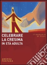 Celebrare la cresima in età adulta. Itinerario di fede libro