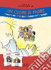 Un cuore di Padre. Itinerario per l'iniziazione cristiana con le famiglie. III anno. Schede libro di Scattolini A. (cur.) Montanari G. (cur.)