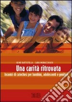 Una Carità ritrovata. Incontri di catechesi per bambini, adolescenti e genitori libro