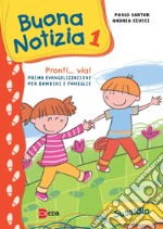 Buona notizia. Pronti... Via! Prima evangelizzazione per bambini e famiglie. Sussidio. Ediz. illustrata. Vol. 1 libro